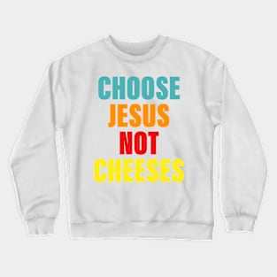 Choose Je-sus Not Cheeses Crewneck Sweatshirt